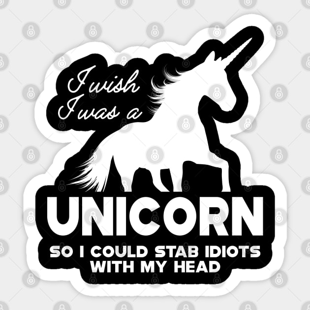 Unicorn - I wish I was a unicorn so I could stab idiots with my head Sticker by KC Happy Shop